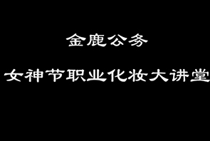 名师企业培训——金鹿公务妇女节职业化妆大讲堂