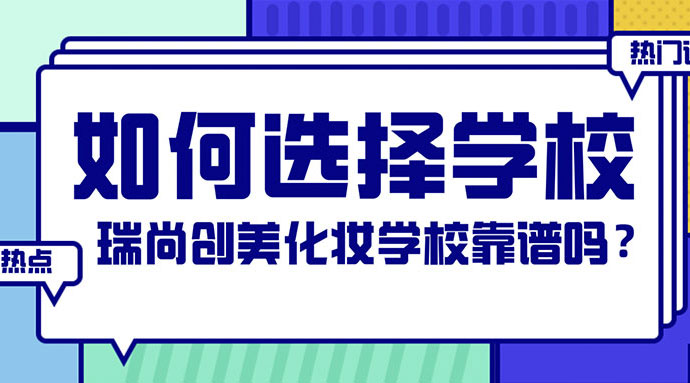 如何选择化妆学校？瑞尚创美化妆学校靠谱吗？